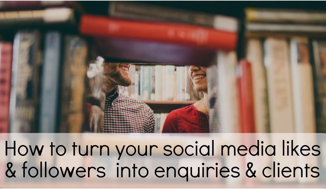 How to turn your likes and followers on social media into enquiries and clients.