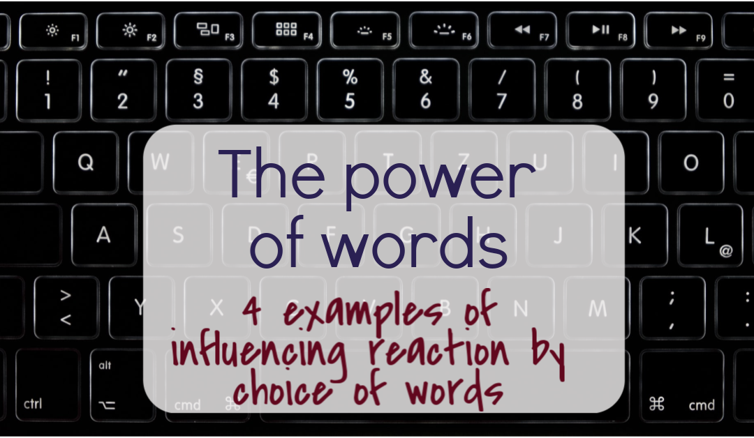 The power of words – 4 examples of influencing reaction by choice of words